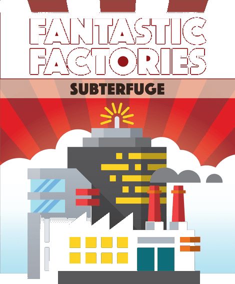 Fantastic Factories: Subterfuge